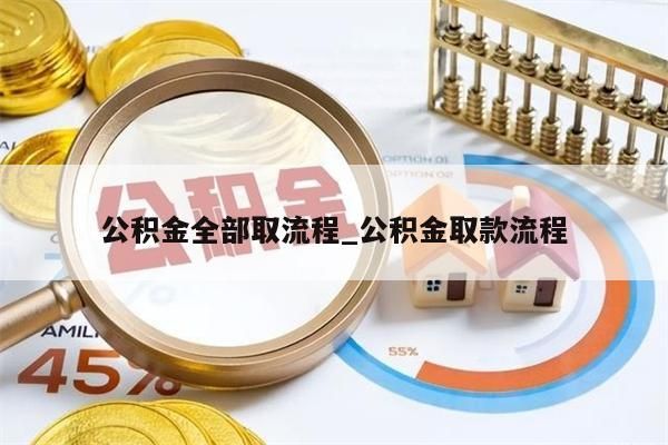 公积金全部取流程_公积金取款流程